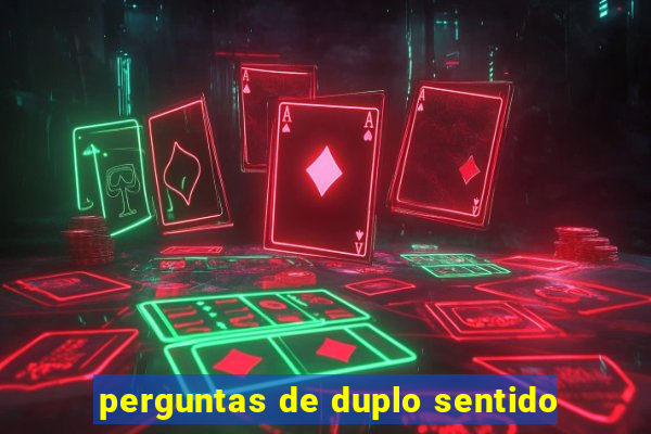 perguntas de duplo sentido
